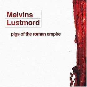MELVINS AND LUSTMORD - Pigs Of The Roman Empire