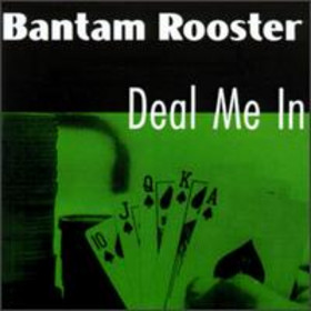 BANTAM ROOSTER - Deal Me In