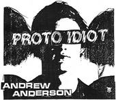 ANDREW ANDERSON - Proto Idiot