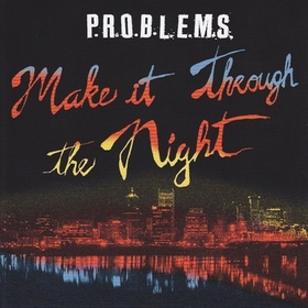 P.R.O.B.L.E.M.S. - Make It Through The Night