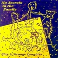 NO SECRETS IN THE FAMILY - Play & Strange Laughter