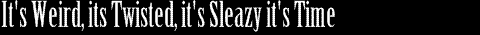 Its weird, its twisted, its sleazy, its time