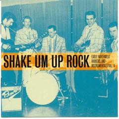 VARIOUS ARTISTS - Shake Um Up Rock - Early Northwest Rockers And Instrumentals Vol. 3