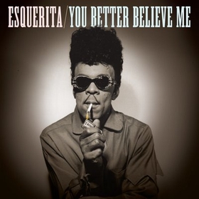 ESQUERITA - You Better Believe Me