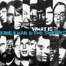 KING KHAN AND THE SHRINES - What Is?!