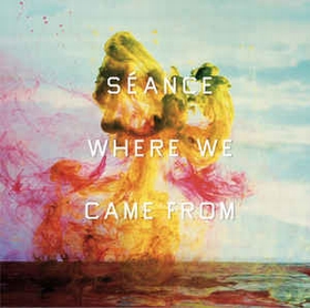 S�ance - WHERE WE CAME FROM