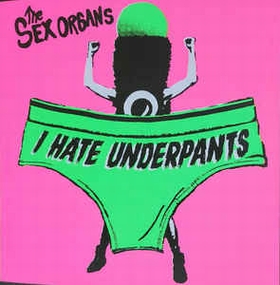 SEX ORGANS - I Hate Underpants