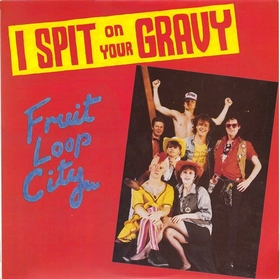 I SPIT ON YOUR GRAVY - Fruit Loop City