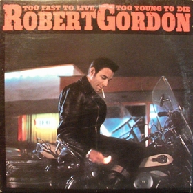 ROBERT GORDON - Too Fast To Live, Too Young To Die