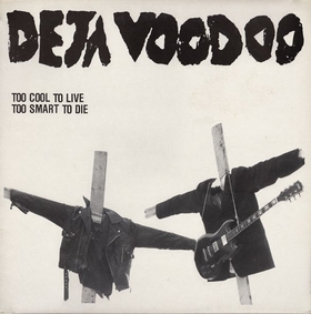 DEJA VOODOO - Too Cool To Live Too Smat To Die