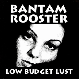 BANTAM ROOSTER - Low Budget Lust