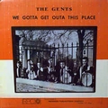 1 x GENTS - WE GOTTA GET OUTTA THIS PLACE