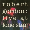 1 x ROBERT GORDON - LIVE AT LONE STAR