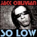 1 x JACK OBLIVIAN - SO LOW