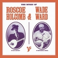 ROSCOE HOLCOMB AND WADE WARD - The Music of Roscoe Holcomb And Wade Ward