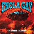 2 x TREBLE SPANKERS - ENOLA GAY