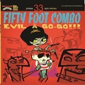FIFTY FOOT COMBO - EVIL A GO-GO!!!